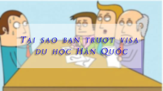 Lí do trượt Visa du học Hàn Quốc